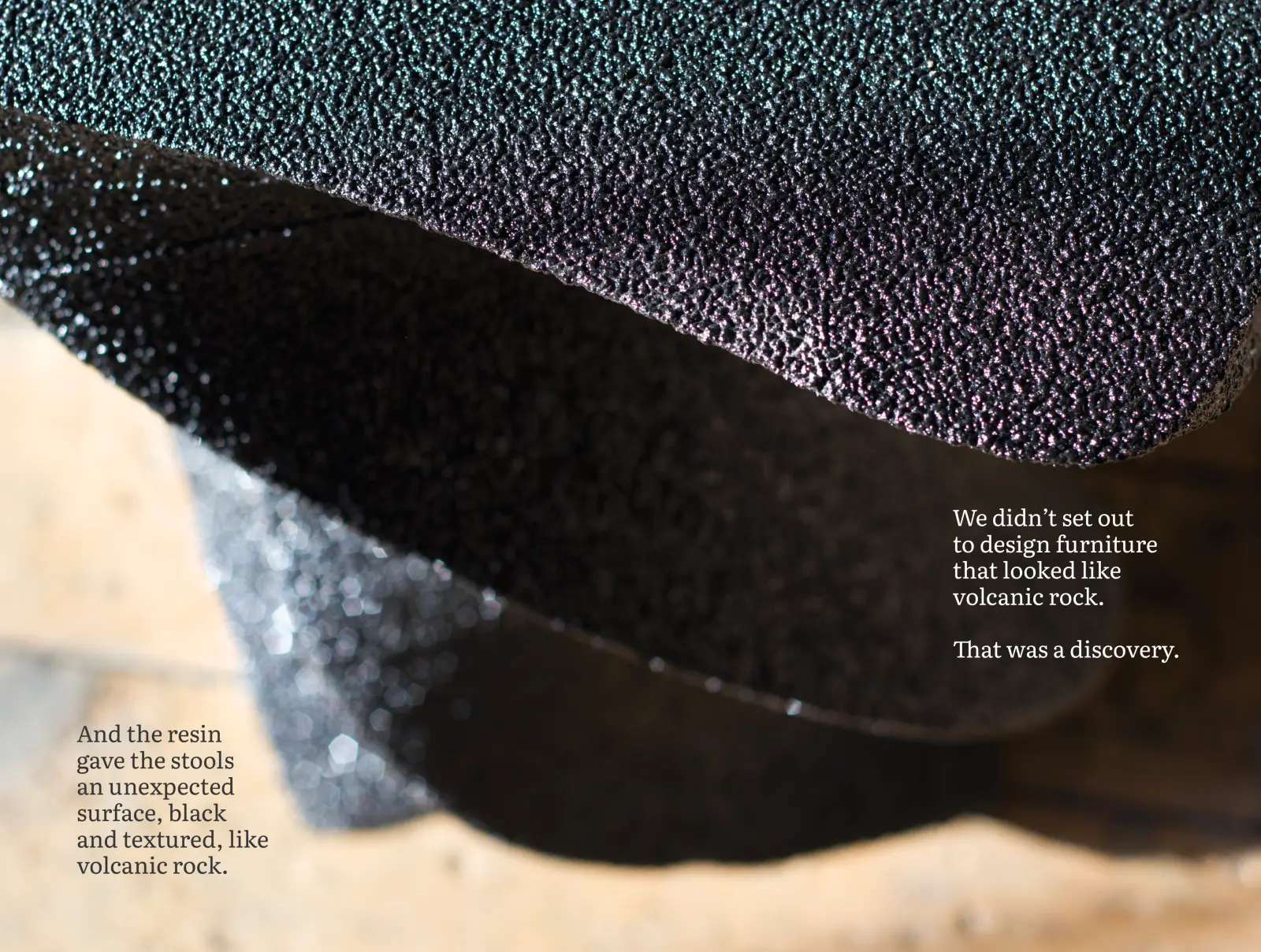 Photograph page: We didn't set out to design furniture that looked like volcanic rock, that was a discovery. Life is not a straight line